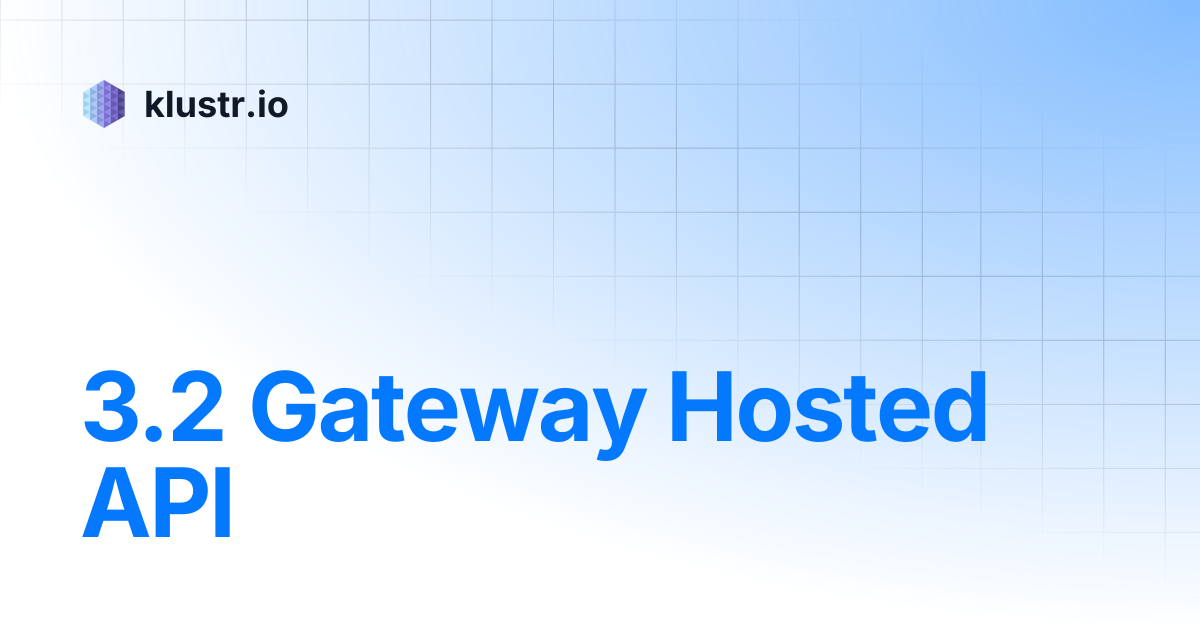 3.2 Gateway Hosted API | klustr.io